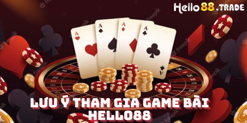 Lưu ý tham gia game bài Hello88